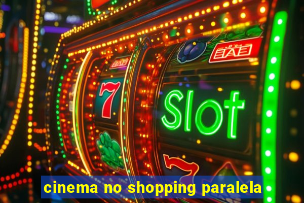 cinema no shopping paralela